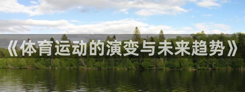 k1体育棋牌网址：《体育运动的演变与未来趋势》