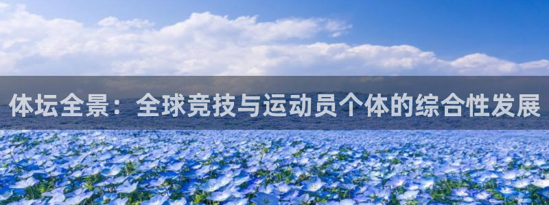 k1体育链接多少：体坛全景：全球竞技与运动员个体的综合性发展